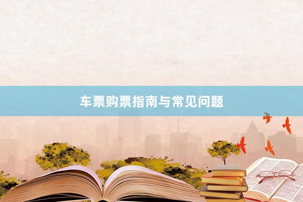 车票购票指南与常见问题